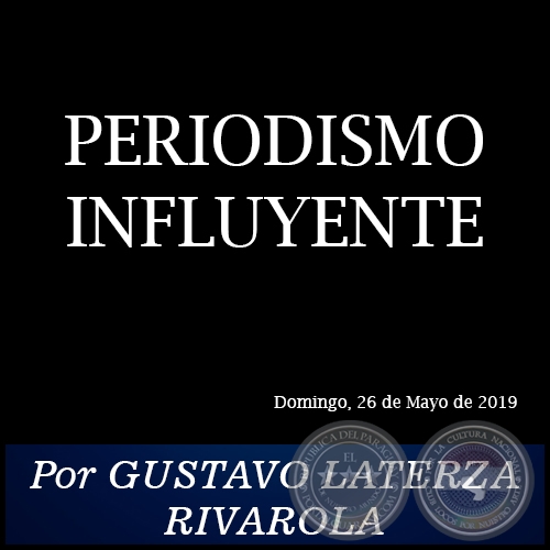 PERIODISMO INFLUYENTE - Por GUSTAVO LATERZA RIVAROLA - Domingo, 26 de Mayo de 2019